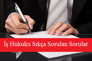 İş Kanunu İle İlgili Sıkça Sorulan Sorular